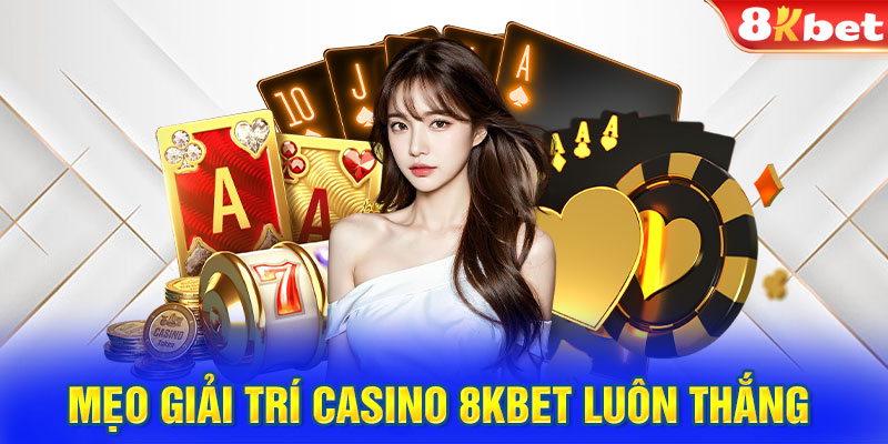 Mẹo giải trí casino 8KBET luôn thắng