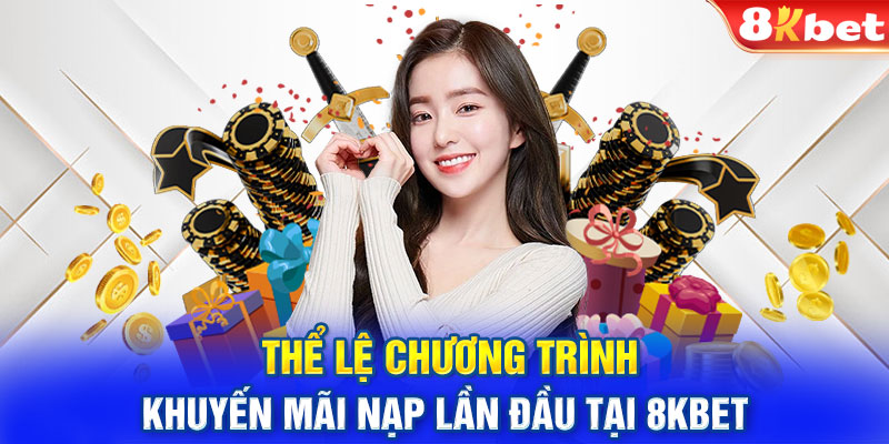 Thể lệ chương trình khuyến mãi nạp lần đầu tại 8KBET